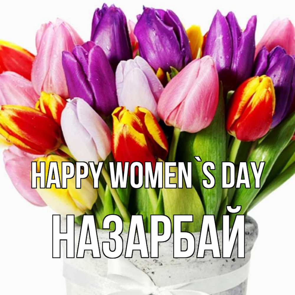 Greetings card с именем, НАЗАРБАЙ happy women`s day букет Greetings with text for free download 